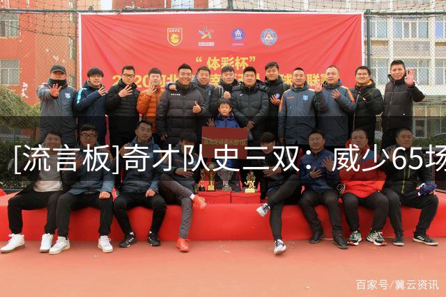 [流言板]奇才队史三双：威少65场砍38次、达雷尔-沃克15次、沃尔7次